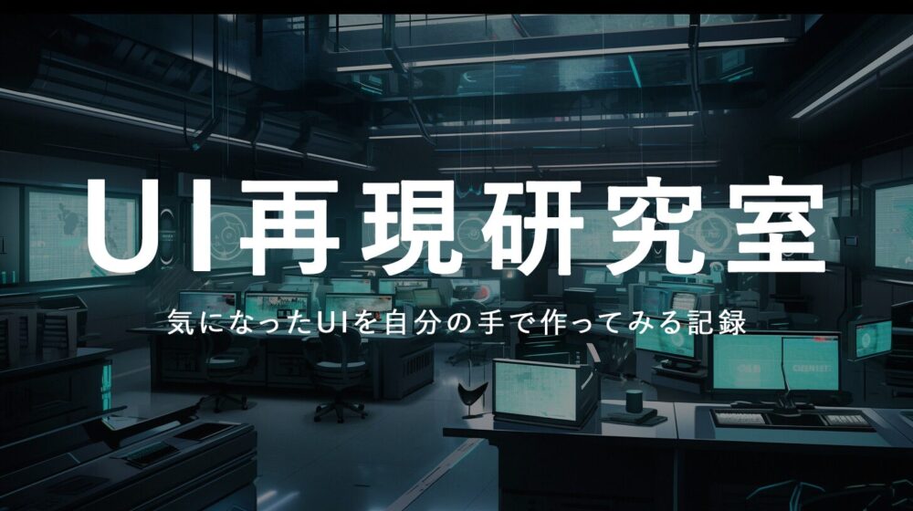 UI再現研究室 - 気になったUIを自分の手で作ってみる記録