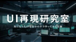UI再現研究室 - 気になったUIを自分の手で作ってみる記録